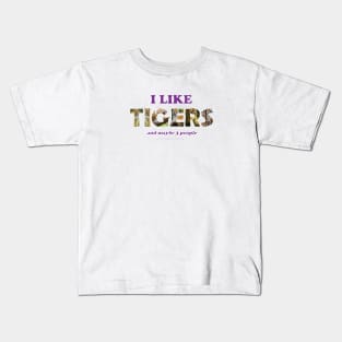 I like Tigers and maybe 3 people - wildlife oil painting word art Kids T-Shirt